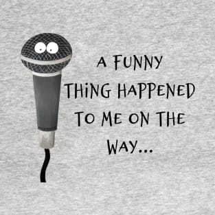 A Funny Thing Happened T-Shirt